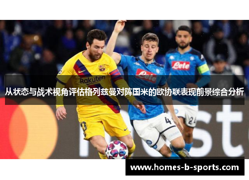从状态与战术视角评估格列兹曼对阵国米的欧协联表现前景综合分析